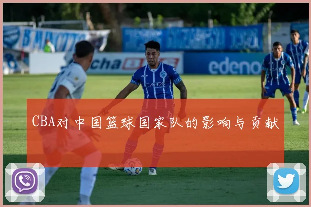 CBA对中国篮球国家队的影响与贡献