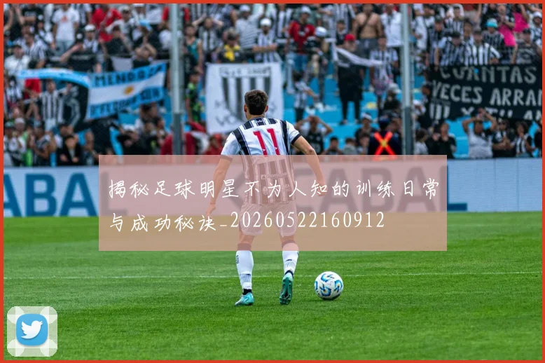 揭秘足球明星不为人知的训练日常与成功秘诀_20260522160912