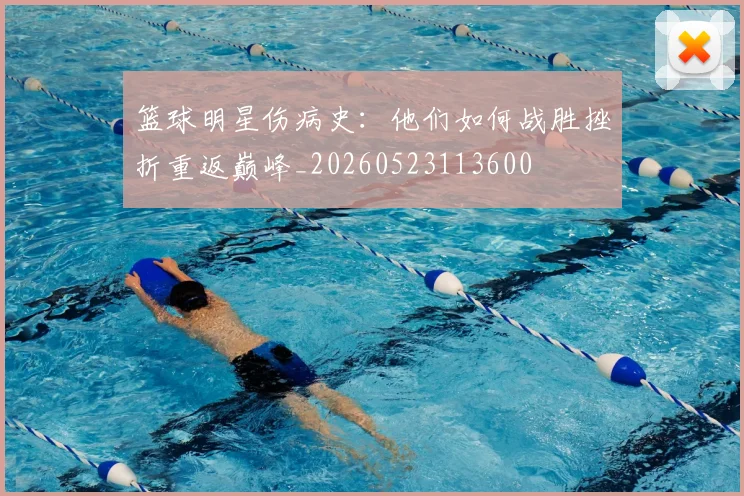 篮球明星伤病史：他们如何战胜挫折重返巅峰_20260523113600
