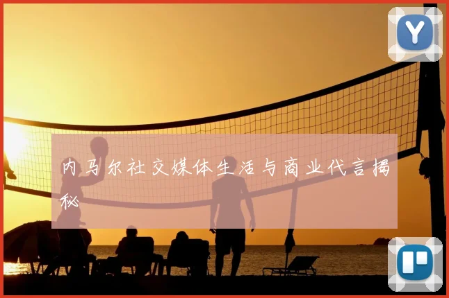 内马尔社交媒体生活与商业代言揭秘
