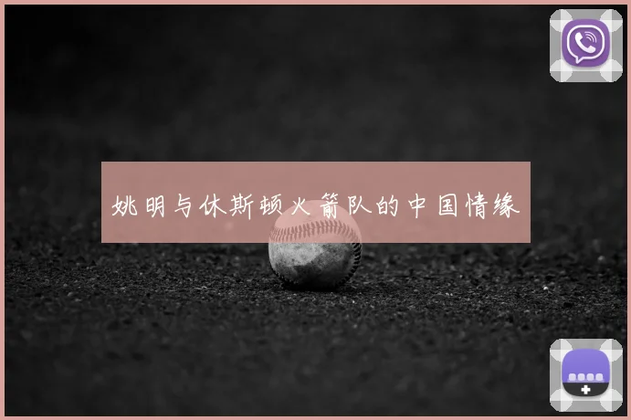 姚明与休斯顿火箭队的中国情缘
