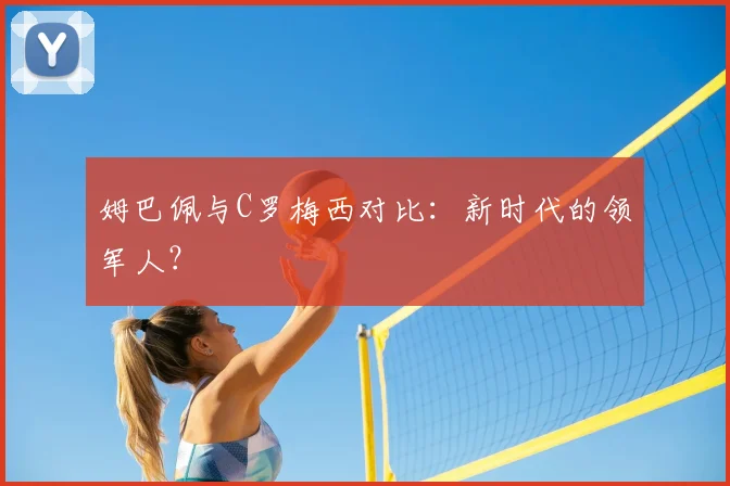 姆巴佩与C罗梅西对比：新时代的领军人？