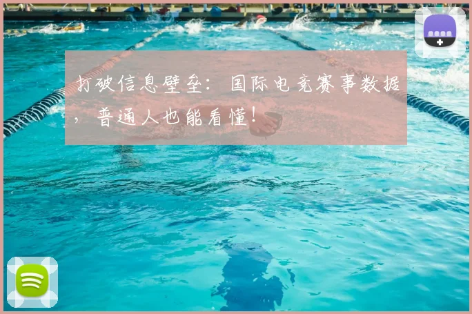 打破信息壁垒:国际电竞赛事数据,普通人也能看懂!
