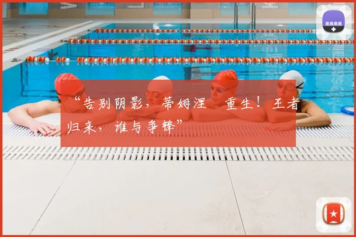 “告别阴影，蒂姆涅槃重生！王者归来，谁与争锋”